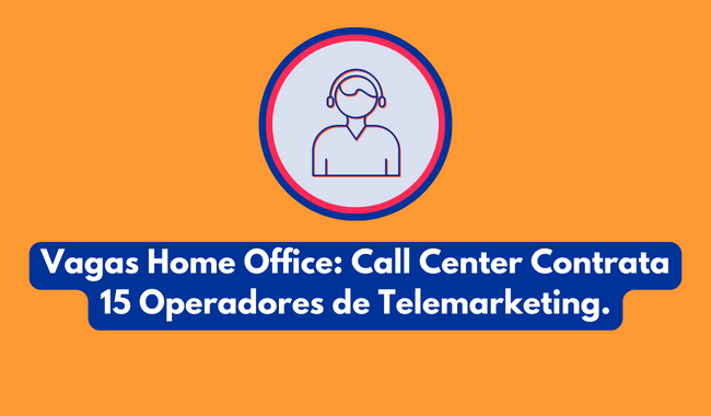 Vagas Home Office: Call Center Contrata 15 Operadores de Telemarketing.
